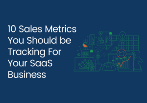 10 Sales Metrics You Should be Tracking For Your SaaS Business