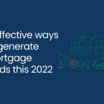 5 effective ways to generate mortgage leads this 2022