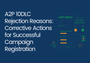 A2P 10DLC Rejection Reasons: Corrective Actions for Successful Campaign Registration