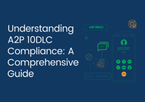Understanding A2P 10DLC Compliance: A Comprehensive Guide