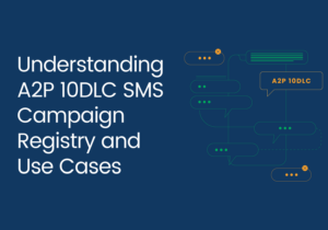 Understanding A2P 10DLC SMS Campaign Registry and Use Cases