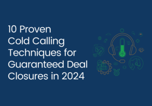 10 Proven Cold Calling Techniques for Guaranteed Deal Closures in 2024