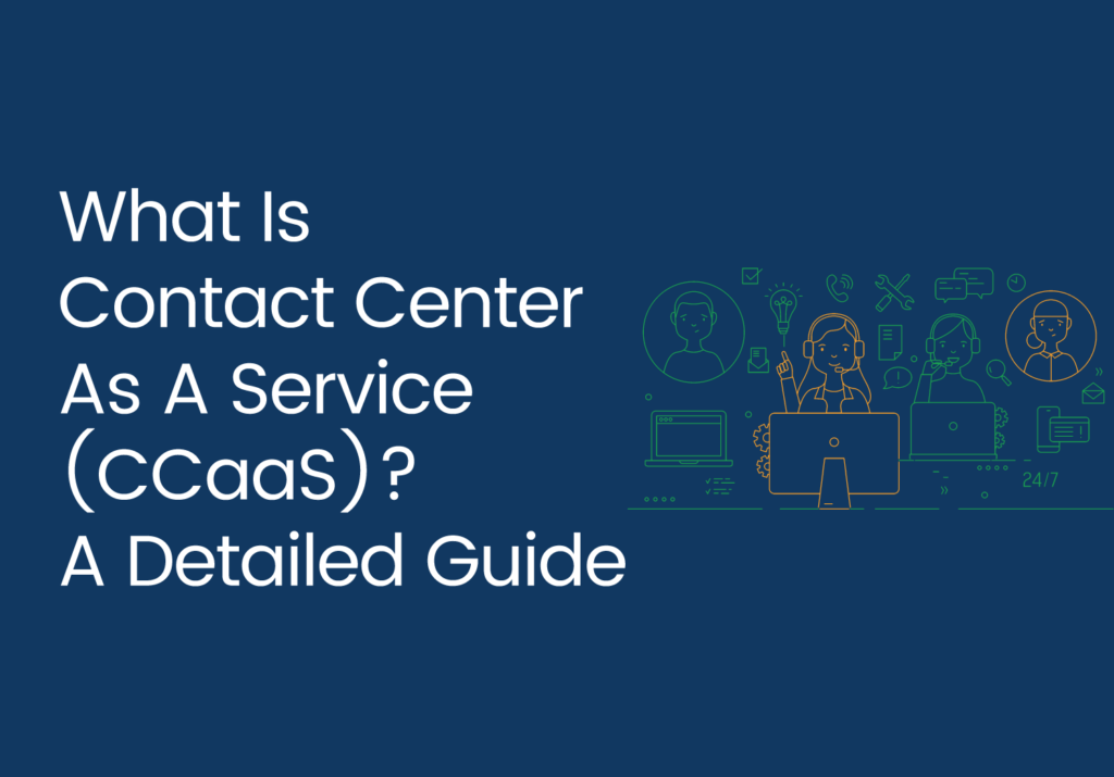 What is Contact Center as a Service (CCaaS)? A Detailed Guide