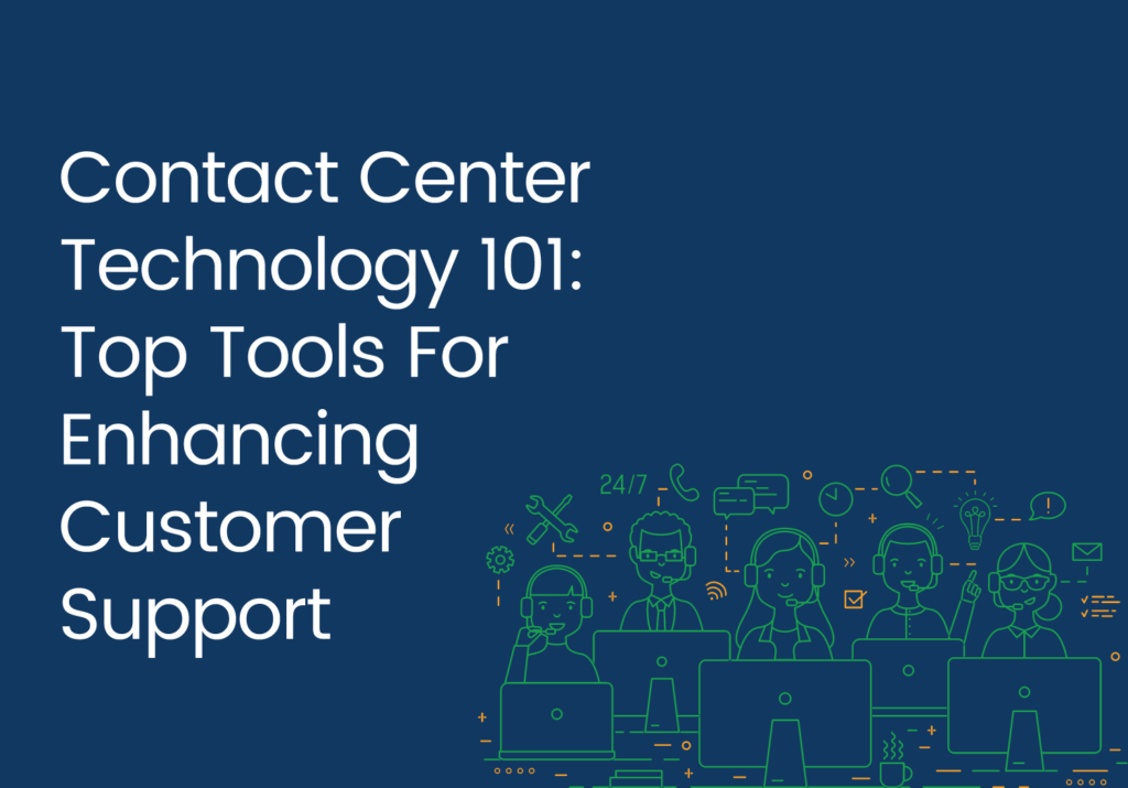 Contact Center Technology 101: Top Tools For Enhancing Customer Support